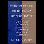 Path to Christian Democracy : German Catholics and the Party System from Windthorst to Adenauer