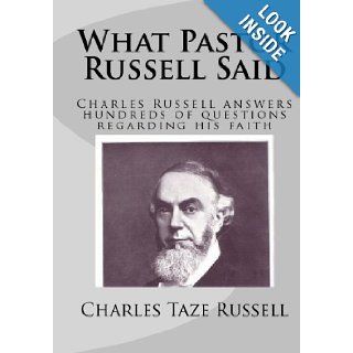 What Pastor Russell Said: Charles Russell Answers Hundreds Of Questions Regarding His Faith: Charles Taze Russell: 9781440479083: Books