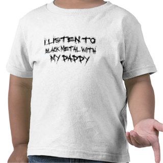 I Listen To Black Metal With My Daddy Tee Shirt