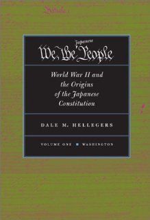 We, the Japanese People: World War II and the Origins of the Japanese Constitution (2 Volume Set): Dale Hellegers: 9780804734547: Books