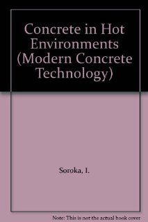 Concrete in Hot Environments (Modern Concrete Technology): I. Soroka: 9780415511827: Books