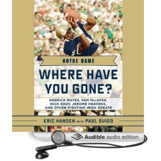 Notre Dame: Where Have You Gone? Derrick Mayes, Ken MacAfee, Nick Eddy, Jerome Heavens, and Other Fighting Irish Greats (Audible Audio Edition): Paul Guido, Eric Hansen, Scott Thomsen: Books