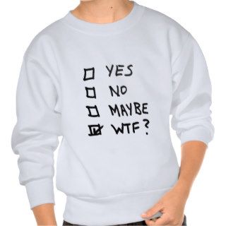 Yes, No, Maybe, WTF Next to Check Boxes Pull Over Sweatshirts