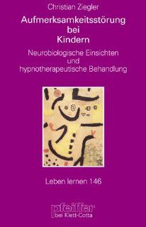 Aufmerksamkeitsstrungen bei Kindern. Neurobiologische Einsichten und hypnotherapeutische Behandlung Leben Lernen 146: Christian Ziegler: Bücher