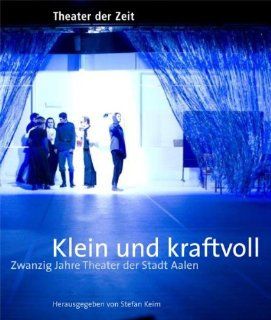 Klein und kraftvoll: Zwanzig Jahre Theater der Stadt Aalen: Stefan Keim: Bücher