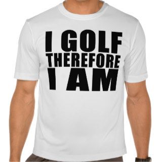 Funny Golfers Quotes Jokes  I Golf therefore I am Tshirt