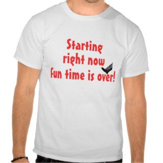 Fun time is over tee shirt