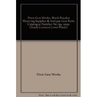 Dixie Gun Works, Black Powder Shooting Supplies & Antique Gun Parts Catalogue Number No.139. 1990. Chuck Connors Cover Photo): Dixie Gun Works, drawings Photos: Books