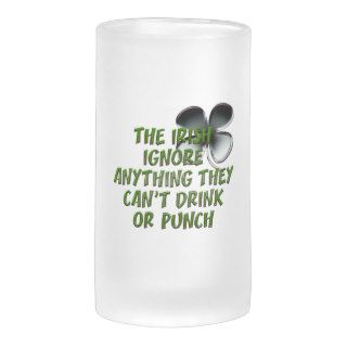 THE IRISH IGNORE ANYTHING THEY CAN'T DRINK / PUNCH MUG