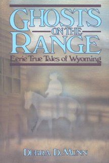 Ghosts on the Range: Eerie True Tales of Wyoming (The Pruett Series): Munn Debra D: 9780871087713: Books