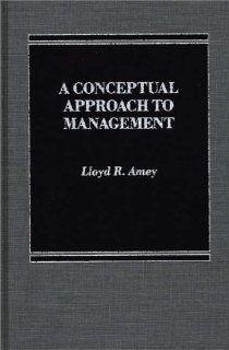 A Conceptual Approach to Management Lloyd R. Amey 9780275923112 Books