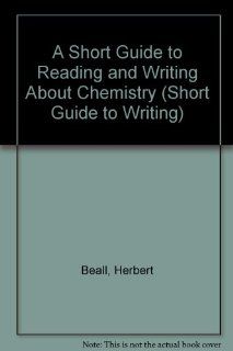 A Short Guide to Reading and Writing About Chemistry (Short Guide to Writing) (9781886746718) Herbert Beall, John Trimbur Books