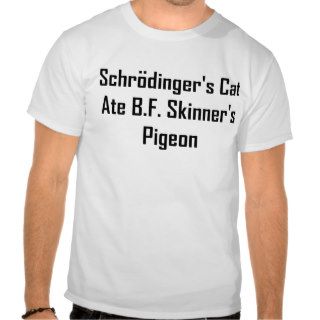 Schrodinger's Cat Ate B.F. Skinner's Pigeon Shirts