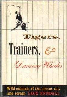 Tigers, Trainers, and Dancing Whales; Wild Animals of the Circus, Zoo, and Screen: Lace Kendall: 9780825550881: Books