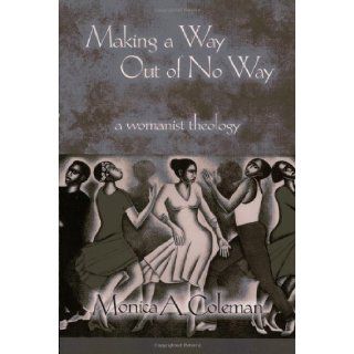 Making a Way Out of No Way A Womanist Theology (Innovations African American Religious Thought) (Innovations African American Religious Thought) Monica A. Coleman 9780800662936 Books