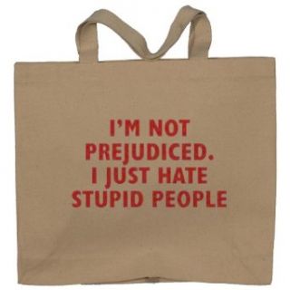 I'M NOT PREJUDICED. I JUST HATE STUPID PEOPLE Totebag (Cotton Tote / Bag) Clothing