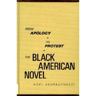 From Apology to Protest: The Black American Novel: Noel Schraufnagel: 9780912112022: Books