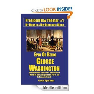 Epic of Being George Washington: and Declaration of America's Independence Over High Taxes, Usurpations of Power, and No Economic Growth eBook: Festus Ogunbitan: Kindle Store