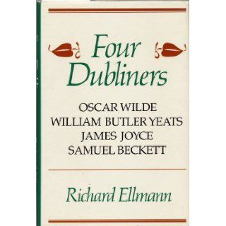 FOUR DUBLINERS: OSCAR WILDE, WILLIAM BUTLER YEATS, JAMES JOYCE, SAMUEL BECKETT by Richard Ellmann (1987 Hardcover in dust jacket 122 pages including Index. George Braziller publishers, Stated 1st United States printing): Richard Ellmann: Books
