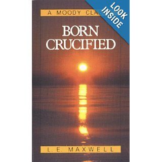 Born Crucified (Moody Classic Series): L. E. Maxwell: 9780802400383: Books