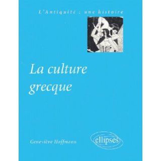 La culture grecque l'antiquite une histoire (French Edition): Geneviève Hoffmann: 9782729808471: Books