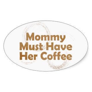 Mommy Must Have Her Coffee Stickers
