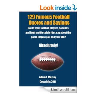 Football Quotes: 129 Quotes and Sayings from Famous People eBook: Adam E. Murray: Kindle Store