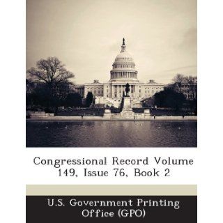 Congressional Record Volume 149, Issue 76, Book 2: U. S. Government Printing Office (Gpo): 9781289309053: Books