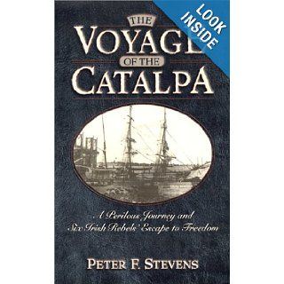 The Voyage of the Catalpa A Perilous Journey and Six Irish Rebels' Escape to Freedom Peter F. Stevens 9780786709748 Books