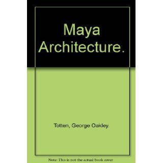 Maya Architecture.: George Oakley. Totten: Books