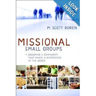 Missional Small Groups: Becoming a Community That Makes a Difference in the World (Allelon Missional Series): M. Scott Boren: 9780801072307: Books