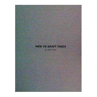 How to Graft Trees The Art of Grafting and Budding Jack Frost 9781563021237 Books