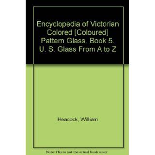 Encyclopedia of Victorian Colored Pattern Glass, Book 5 U.S. Glass from A to Z William Heacock, Fred Bickenheuser Books