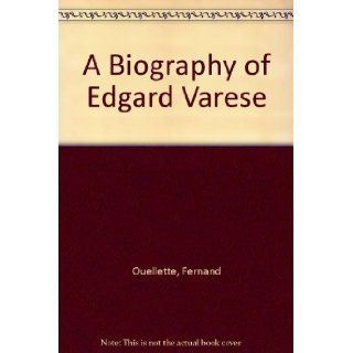 A Biography of Edgard Varese: Fernand Ouellette, Photos: Books