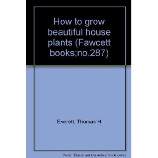 How to Grow Beautiful House Plants, No. 206: Thomas H. Everett: Books