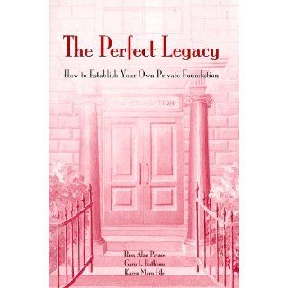 The Perfect Legacy: How to Establish Your Own Private Foundation: Russ Alan Prince, Gary L. Rathbun, Karen Maru File: 9780965839112: Books