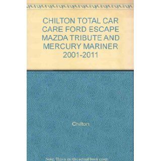CHILTON TOTAL CAR CARE FORD ESCAPE MAZDA TRIBUTE AND MERCURY MARINER 2001 2011: Chilton: Books