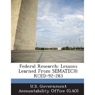 Federal Research Lessons Learned from Sematech Rced 92 283 U. S. Government Accountability Office ( 9781287292197 Books