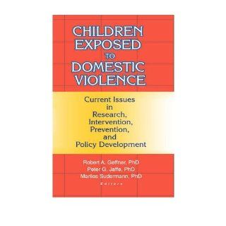 Children Exposed to Domestic Violence: Current Issues in Research, Intervention, Prevention, and Policy Development: Robert Geffner: Books