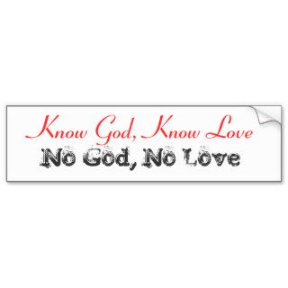 Know God, Know Love, No God, No Love Bumper Sticker