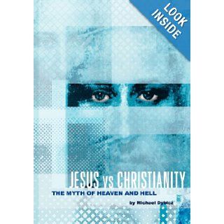 Jesus vs Christianity: The Myth of Heaven and Hell: michael dybicz: 9781466435063: Books