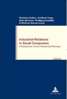 Industrial Relations in Small Companies: A Comparison: France, Sweden and Germany (Travail & Societe/Work & Society): Christian Dufour, Adelheid Hege, Sofia Murhem, Wolfgang Rudolph, Ann Simpson, Donald Johnstone, Philip Cockle: 9789052013602: Book