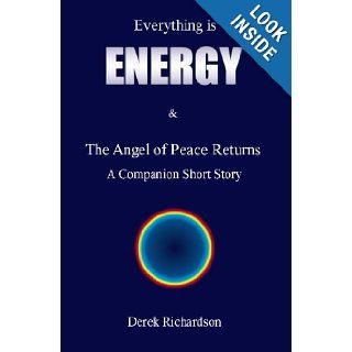 Everything is Energy: The Angel Of Peace Returns: Derek Howard John Richardson: 9781439203538: Books
