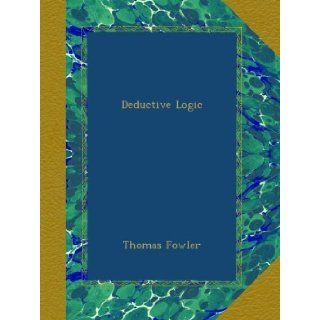 Deductive Logic: Thomas Fowler: Books