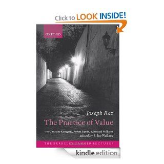 The Practice of Value (Berkeley Tanner Lectures) eBook: Joseph Raz, R. Jay Wallace, Christine M. Korsgaard, Robert Pippin, Bernard Williams: Kindle Store
