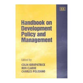 Handbook on Development Policy and Management (9781840641424): Colin H. Kirkpatrick, Ron Clarke, Charles Polidano: Books