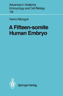 A Fifteen somite Human Embryo (Advances in Anatomy, Embryology and Cell Biology) (9783540505655): Humio Mizoguti: Books