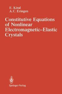 Constitutive Equations of Nonlinear Electromagnetic Elastic Crystals: E. Kiral, A.Cemal Eringen: 9781852334079: Books