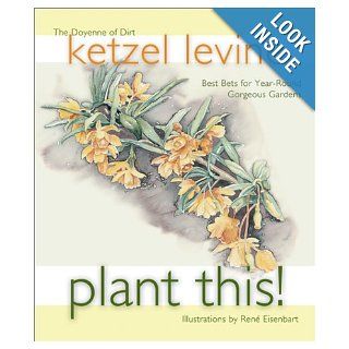 Plant This!: Best Bets for Year Round Gorgeous Gardens: Ketzel Levine, Rene Eisenbart: 9781570612459: Books