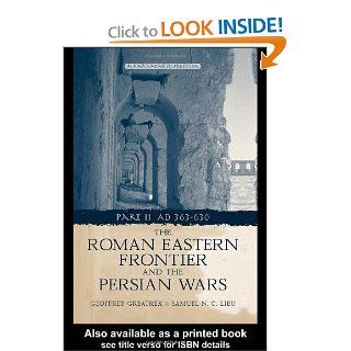 The Roman Eastern Frontier and the Persian Wars AD 363 628 (Pt. 2) (9780415146876): Geoffrey Greatrex, Samuel N. C. Lieu: Books